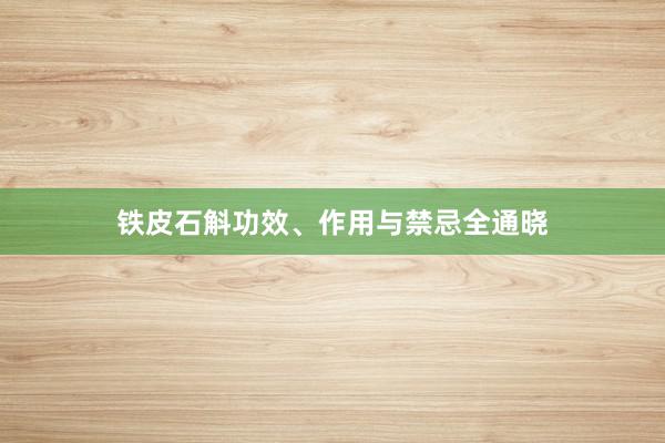 铁皮石斛功效、作用与禁忌全通晓
