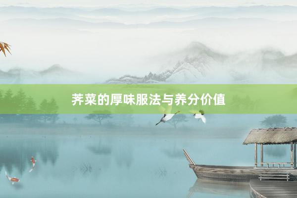 荠菜的厚味服法与养分价值